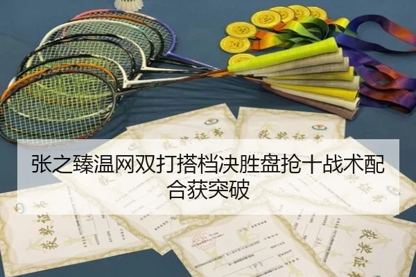 张之臻温网双打搭档决胜盘抢十战术配合获突破